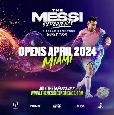 “THE MESSI EXPERIENCE: A DREAM COME TRUE” FIRST-OF-ITS-KIND INTERACTIVE MULTIMEDIA EXPERIENCE - breakingtravelnews.com - county Miami - Argentina