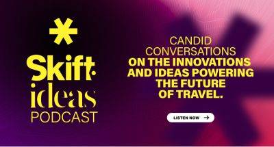 New Skift Ideas Podcast: Explore Travel's Innovation and Creativity - skift.com