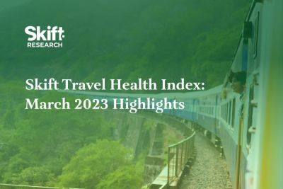 India Continues Strong Performance in 2023: New Skift Travel Health Index - skift.com - Australia - Britain - China - India