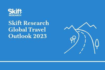 What 2023 Will Hold for Travel: New Skift Research - skift.com