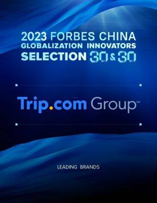 Trip.com Group awarded in 2023 Forbes China Global Brands Selection 30&30 - breakingtravelnews.com - China - Singapore