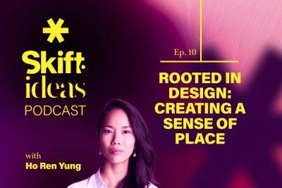 Podcast: Rooted in Design, with Ho Ren Yung - skift.com - Saudi Arabia - Singapore