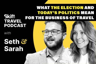 What the Election and Today's Politics Mean for the Business of Travel – Skift Travel Podcast - skift.com - Usa - Ukraine