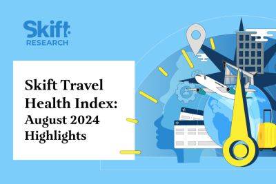 Skift Travel Health Index: Where the Growth Is, August 2024 - skift.com - Japan - China - Hong Kong - Thailand - county Pacific